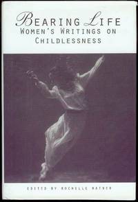 Bearing Life: Women's Writings on Childlessness Bearing Life: Women's Writings on Childlessness