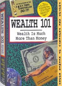 Wealth 101 (Wealth Is Much More Than Money) Wealth 101 (Wealth Is Much More Than Money)