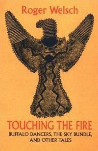 Touching the Fire: Buffalo Dancers, the Sky Bundle, and Other Tales Touching the Fire: Buffalo Dancers, the Sky Bundle, and Other Tales