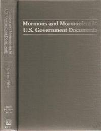 MORMONS AND MORMONISM IN U.S. GOVERNMENT DOCUMENTS: MORMONS AND MORMONISM IN U.S. GOVERNMENT DOCUMENTS: