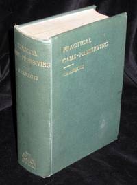 Practical Game Preserving, A Complete Guide To The Rearing And Preserving Of Both Winged And Ground Game And The Destruction Of Vermin