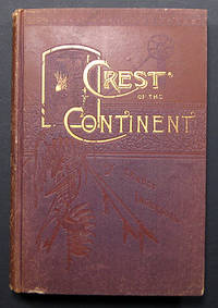 THE CREST OF THE CONTINENT: A RECORD OF A SUMMER'S RAMBLE IN THE ROCKY MOUNTAINS AND BEYOND