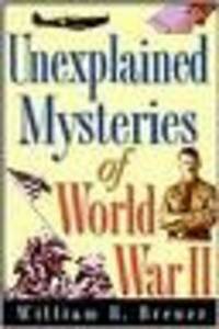 Unexplained Mysteries of World War II Unexplained Mysteries of World War II