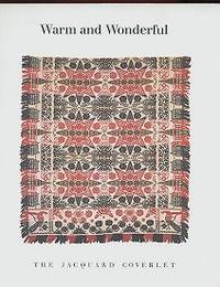 Warm and Wonderful: The Jacquard Coverlet (Exhibition Catalog) Warm and Wonderful: The Jacquard Coverlet (Exhibition Catalog)