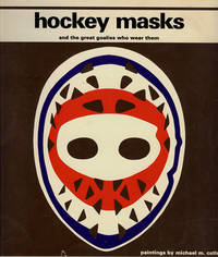 HOCKEY MASKS AND THE GREAT GOALIES WHO WEAR THEM HOCKEY MASKS AND THE GREAT GOALIES WHO WEAR THEM