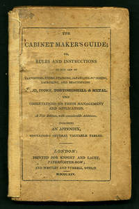 The Cabinet Maker's Guide; or, Rules and Instructions in the Art of Varnishing, Dying, Staining, Japanning, Polishing, Lackering, and Beautifying Wood, Ivory, Tortoiseshell & Metal, with Observations on Their Management and Application