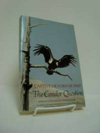 The Condor Question: Captive or Forever Free? The Condor Question: Captive or Forever Free?