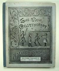 THE NEW CALISTHENICS. A MANUAL OF HEALTH AND BEAUTY