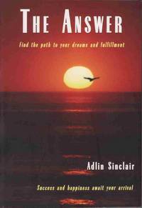 THE ANSWER: FIND THE PATH TO YOUR DREAMS AND FULFILLMENT. SUCCESS AND  HAPPINESS AWAIT YOUR ARRIVAL. [SIGNED by AUTHOR]