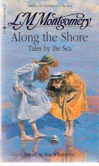 Along the Shore:  18 Previously Unpublished Stories ---by Lucy Maud ( L M ) Montgomery  (by the Author of Anne of Green Gables)