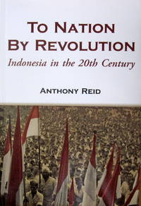To Nation By Revolution: Indonesia in the 20th Century To Nation By Revolution: Indonesia in the 20th Century