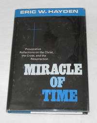 Miracle Of Time Provocative Reflections on the Christ, the Cross, and the Resurrection Miracle Of Time Provocative Reflections on the Christ, the Cross, and the Resurrection