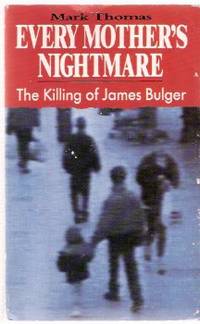 Every Mother's Nightmare:  The Killing of James Bulger