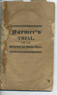 Trial of Daniel Davis Farmer, for the Murder of the Widow Anna Ayer, at Goffstown, on the 4th of April, A. D. 1821
