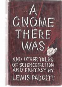 Gnome There Was & other Tales Science fiction & Fantasy ---by Lewis Padgett (includes: What You Need; The Twonky; The Cure; Exit the Professor; See You Later; mimsy were the Borogoves; Jesting Pilot; This is the House; Rain Check; Compliments Author ) Gnome There Was & other Tales Science fiction & Fantasy ---by Lewis Padgett (includes: What You Need; The Twonky; The Cure; Exit the Professor; See You Later; mimsy were the Borogoves; Jesting Pilot; This is the House; Rain Check; Compliments Author )