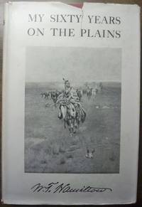 MY SIXTY YEARS ON THE PLAINS: TRAPPING, TRADING, AND INDIAN FIGHTING