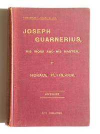 Joseph Guarnerius, [Subtitle]: His Work and His Master. With Numerous Illustrations by the Author and 41 Full-Page Reproductions of Photographs
