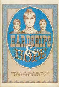 Hardships and Hope: Fascinating Frontier Women of Northern Colorado Hardships and Hope: Fascinating Frontier Women of Northern Colorado