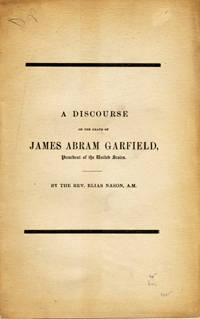 A Discourse on the Death of James Abram Garfield, President of the United States. Delivered in Pawtucket Church, Lowell, and Also in the Centre Church, Dracutt, Mass., September 25, 1881