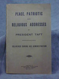 Peace, Patriotic and Religious Addresses by President Taft, delivered during his administration