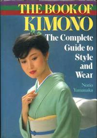The Book of Kimono: The Complete Guide to Style and Wear The Book of Kimono: The Complete Guide to Style and Wear