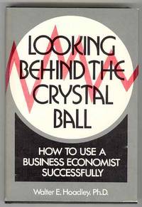 Looking behind the Crystal Ball or, How to Use a Business Economist Successfully Looking behind the Crystal Ball or, How to Use a Business Economist Successfully