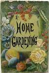 Home Gardening for Amateurs : Containing instructions for the laying out, stocking, cultivation, and management of small gardens - flower, fruit, and vegetable