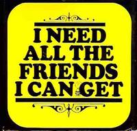 I Need All the Friends I Can Get