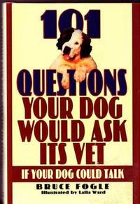 101 Questions Your Dog Would Ask Its Vet (If Your Dog Could Talk)