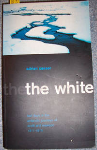 White, The: Last Days in the Antarctic Journeys of Scott and Mawson 1911-1913 White, The: Last Days in the Antarctic Journeys of Scott and Mawson 1911-1913