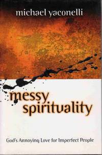 MESSY SPIRITUALITY: GOD'S ANNOYING LOVE FOR IMPERFECT PEOPLE MESSY SPIRITUALITY: GOD'S ANNOYING LOVE FOR IMPERFECT PEOPLE