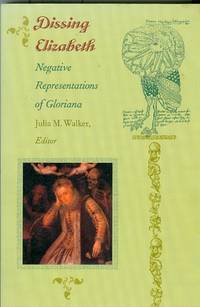 Dissing Elizabeth: Negative Representations of Gloriana Dissing Elizabeth: Negative Representations of Gloriana