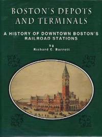 Bostons Depots and Terminals: A History of Bostons Downtown and Back Railroad Stations from 1834 to Today Bostons Depots and Terminals: A History of Bostons Downtown and Back Railroad Stations from 1834 to Today