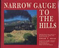 Narrow Gauge to the Hills: Exploring Narrow Gauge Railroads in the American West, Europe, Latin America and India