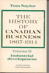 The History of Canadian Business 1867-1914: vol 2: Industrial Development The History of Canadian Business 1867-1914: vol 2: Industrial Development