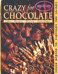 Crazy For Chocolate (Cakes * Biscuits * Desserts* Petits Fours -- Step - By - Step) Crazy For Chocolate (Cakes * Biscuits * Desserts* Petits Fours -- Step - By - Step)