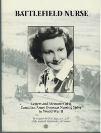 Battlefield Nurse : Letters and Memories of a Canadian Army Overseas  Nursing Sister in World War II