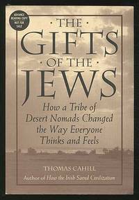 The Gifts Of The Jews: How a Tribe of Desert Nomads Changed the Way Everyone Thinks and Feels