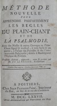 M&eacute;thode Nouvelle pour apprendre parfaitement les regles du Plain-Chant et de la Psalmodie [Subtitle]: Avec des Messes & autres ouvrages en Plain-Chant figur&eacute; & musical, &agrave; voix seule & en partie, &agrave; l'usage des Paroisses & des Communaut&eacute;s Religieuses; d&eacute;di&eacute;e &agrave; Monseigneur l'Ev&ecirc;que de Poitiers. Troisieme Edition, augment&eacute;e, revue & corrig&eacute;e par M. de la Feillee, Eccl&eacute;siastique