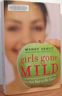 Girls Gone Mild: Young Women Reclaim Self-Respect And Find It's Not Bad To Be Good