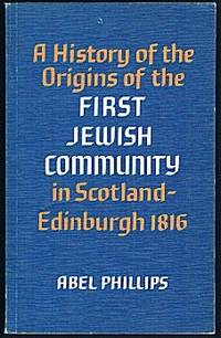 A History of the Origins of the First Jewish Community in Scotland - Edinburgh 1816 A History of the Origins of the First Jewish Community in Scotland - Edinburgh 1816
