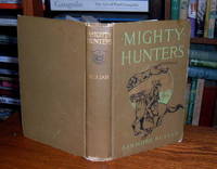 Mighty Hunters: Being an Account of Some of the adventures of Richard and Helen Carson in the Forests and on the Plains of Chiapas in MexicoA
