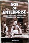 Age of Enterprise : Discovering the New Zealand Entrepreneur 1880-1910