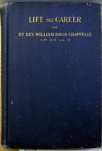 A BRIEF SKETCH OF THE LIFE AND CAREER OF THE RIGHT REV. WILLIAM DAVID CHAPPELLE A.M., D.D., LL.D. Some of His Addresses and Sermons