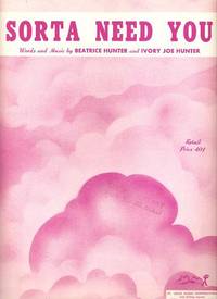 SORTA NEED YOU.   Words and Music by Beatrice Hunter and Ivory Joe Hunter