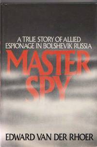 Master Spy: A True Story of Allied Espionage in Bolshevik Russia Master Spy: A True Story of Allied Espionage in Bolshevik Russia
