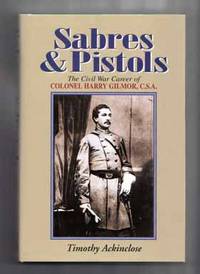 Sabres & Pistols: the Civil War Career of Colonel Harry Gilmor, C. S. A.   - 1st Edition/1st Printing