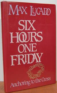 Six Hours One Friday: Anchoring To The Cross
