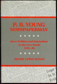 P.B. Young, Newspaperman: Race, Politics, and Journalism in the New South, 1910-1962 P.B. Young, Newspaperman: Race, Politics, and Journalism in the New South, 1910-1962