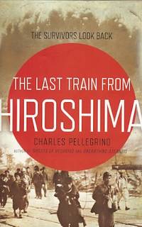 THE LAST TRAIN FROM HIROSHIMA :The Survivors Look Back THE LAST TRAIN FROM HIROSHIMA :The Survivors Look Back